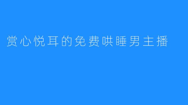 赏心悦耳的免费哄睡男主播