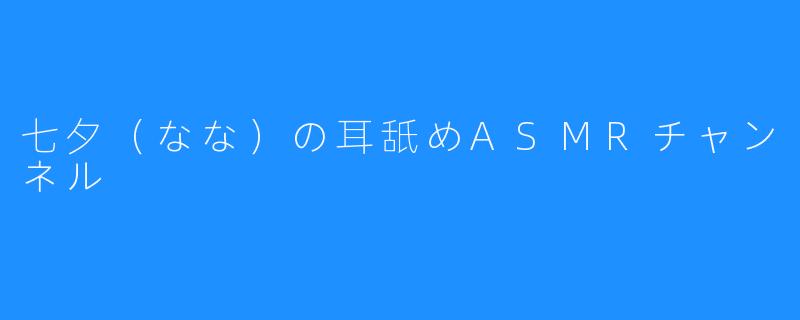 七夕（なな）の耳舐めASMRチャンネル