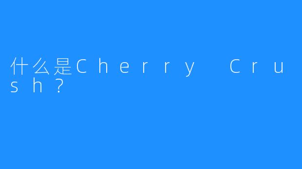 什么是Cherry Crush？