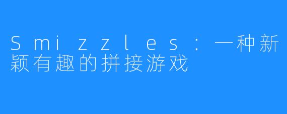 Smizzles：一种新颖有趣的拼接游戏