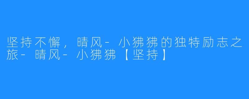坚持不懈,晴风-小狒狒的独特励志之旅-晴风-小狒狒【坚持】