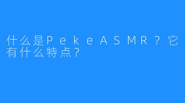 什么是PekeASMR？它有什么特点？