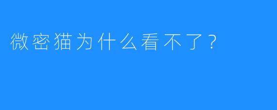 微密猫为什么看不了？