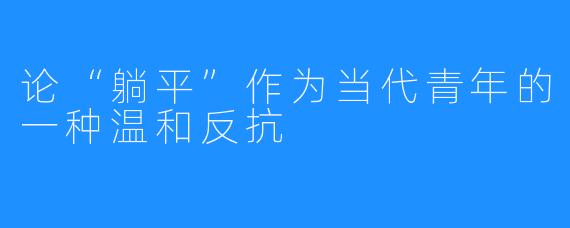 论“躺平”作为当代青年的一种温和反抗